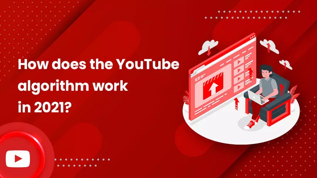 How does the YouTube algorithm work in 2021?